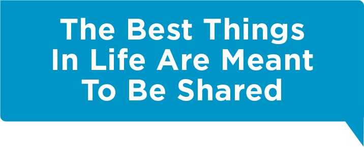 The best things in life are meant to be shared